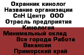 Охранник-кинолог › Название организации ­ СпН Центр, ООО › Отрасль предприятия ­ Кинология › Минимальный оклад ­ 18 000 - Все города Работа » Вакансии   . Приморский край,Уссурийский г. о. 